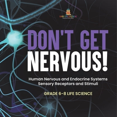 Don't Get Nervous! Human Nervous and Endocrine Systems Sensory Receptors and Stimuli Grade 6-8 Life Science by Baby Professor