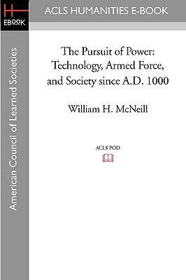 The Pursuit of Power: Technology, Armed Force, and Society Since A.D. 1000 by McNeill, William H.