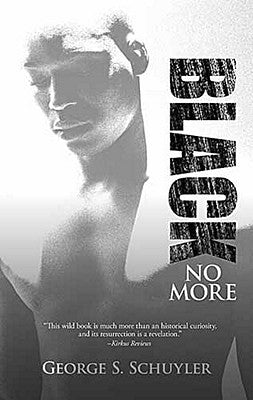 Black No More: Being an Account of the Strange and Wonderful Workings of Science in the Land of the Free, A.D. 1933-1940 by Schuyler, George S.