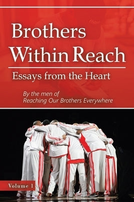Brothers Within Reach: Essays from the Heart by Men of Reaching Brothers Everywhere