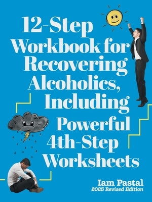 12-Step Workbook for Recovering Alcoholics, Including Powerful 4th-Step Worksheets: 2025 Revised Edition by Pastal, Iam