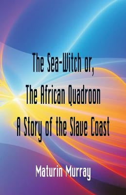 The Sea-Witch or The African Quadroon A Story of the Slave Coast by Murray, Maturin