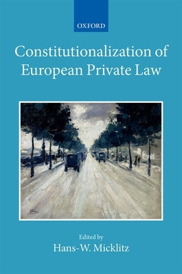 Constitutionalization of European Private Law by Micklitz, Hans
