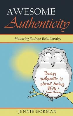Awesome Authenticity: Mastering Business Relationships by Gorman, Jennie