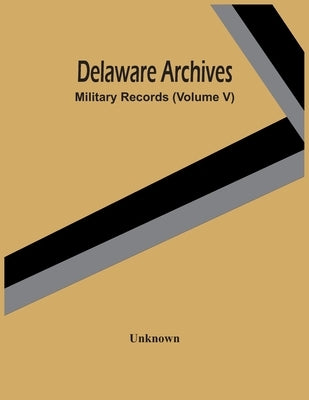 Delaware Archives; Military Records (Volume V) by Unknown