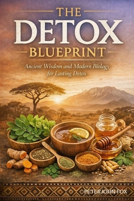 The Detox Blueprint: Ancient Wisdom and Modern Biology for Lasting Detox by Fox, Peterjohn
