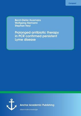 Prolonged antibiotic therapy in PCR confirmed persistent Lyme disease by Huismans, Bernt-Dieter