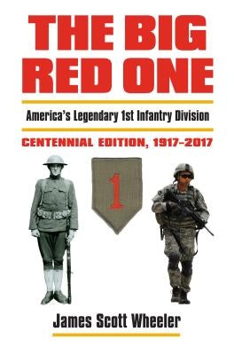 The Big Red One: America's Legendary 1st Infantry Divisioncentennial Edition, 1917-2017 by First Division Museum at Cantigny