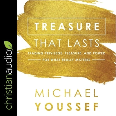 Treasure That Lasts: Trading Privilege, Pleasure, and Power for What Really Matters by Heath, David Cochran