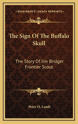 The Sign Of The Buffalo Skull: The Story Of Jim Bridger Frontier Scout by Lamb, Peter O.