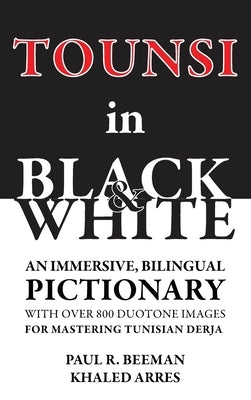 Tounsi in Black and White: An immersive, bilingual pictionary with over 800 duotone images for mastering Tunisian Derja by Beeman, Paul R.