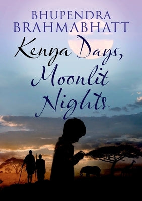 Kenya Days, Moonlit Nights by Brahmabhatt, Bhupendra