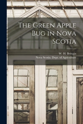 The Green Apple Bug in Nova Scotia [microform] by Brittain, W. H. (William Harold) B.