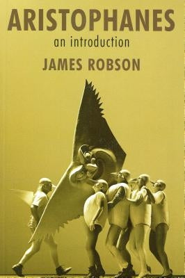 Aristophanes: An Introduction by Robson, James