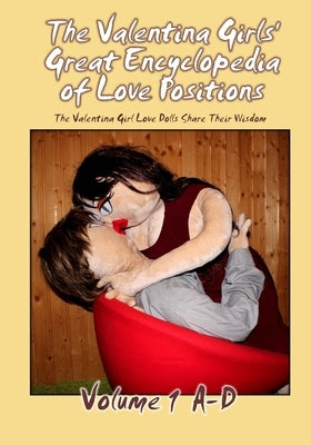 The Valentina Girls' Great Encyclopedia of Love Positions Volume 1 A-D: The Valentina Girl Love Dolls Share Their Wisdom by Valentina, Florina