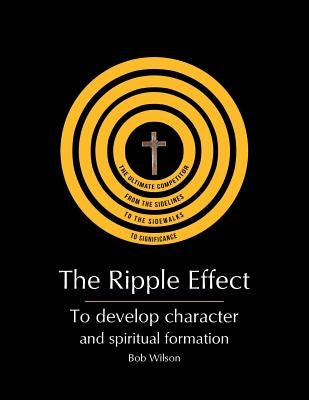The Ripple Effect: To develop Character and Spiritual Formation by Wilson, Bob