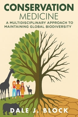 Conservation Medicine: A Multidisciplinary Approach to Maintaining Global Biodiversity by Block, Dale J.