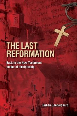 The Last Reformation: Back to the New Testament model of discipleship by Søndergaard, Torben