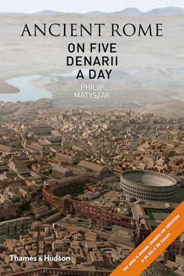 Ancient Rome on 5 Denarii a Day by Matyszak, Philip