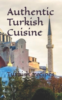 Turkish food recipes: Authentic turkish cuisine by Ruiz Ersubasi, Elif