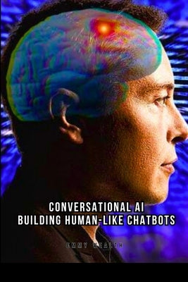 Conversational AI: Building Human-Like Chatbots by Wealth, Emmy