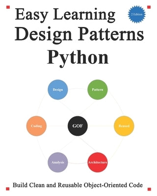 Easy Learning Design Patterns Python (2 Edition): Build Better and Reusable Object-Oriented Code by Hu, Yang