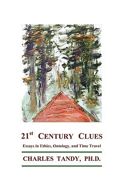 21st Century Clues: Essays in Ethics, Ontology, and Time Travel by Tandy, Charles