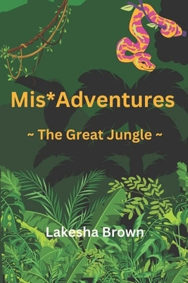 Mis*Adventures The Great Jungle by Brown, Lakesha