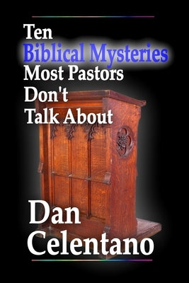 Ten Biblical Mysteries Most Pastors Don't Talk About by Celentano, Dan