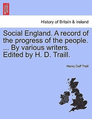 Social England. A record of the progress of the people. ... By various writers. Edited by H. D. Traill. by Traill, Henry Duff