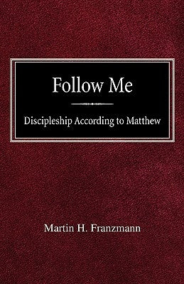Follow Me: Discipleship According to Matthew by Franzmann, Martin H.