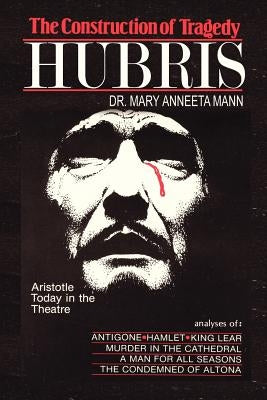 The Construction of Tragedy: Hubris by Mann, Mary Anneeta