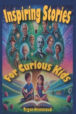 Inspiring Stories for Curious Kids: Extraordinary Lives, Big Dreams, and the Power to Change the World! by Hammoud, Tegan