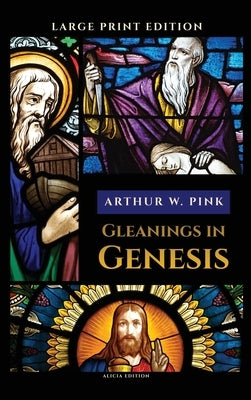 Gleanings in Genesis: Complete and Large Print Edition by Pink, Arthur W.