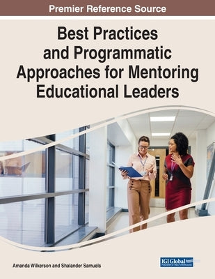 Best Practices and Programmatic Approaches for Mentoring Educational Leaders by Wilkerson, Amanda