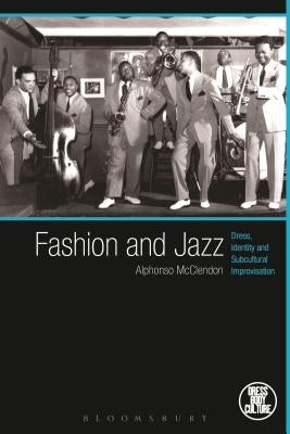 Fashion and Jazz: Dress, Identity and Subcultural Improvisation by McClendon, Alphonso