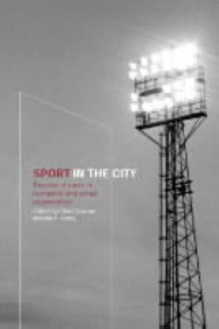 Sport in the City: The Role of Sport in Economic and Social Regeneration by Gratton, Chris