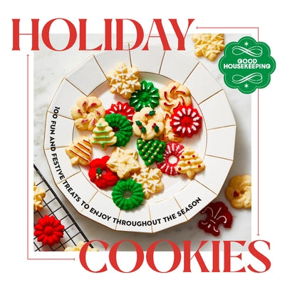 Good Housekeeping Holiday Cookies: 100 Fun and Festive Treats to Enjoy Throughout the Season by Good Housekeeping