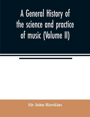 A general history of the science and practice of music (Volume II) by John Hawkins