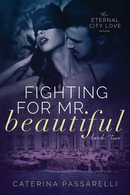 Fighting For Mr. Beautiful: Eternal City Love, Book 2 by Passarelli, Caterina