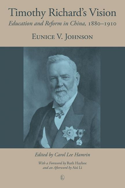 Timothy Richard's Vision: Education and Reform in China, 1880-1910 by Johnson, Eunice V.