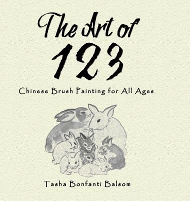 The Art of 123: Chinese Brush Painting for All Ages by Balsom, Tasha Bonfanti