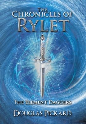 The Chronicles of Rylet: The Element Daggers by Pickard, Douglas