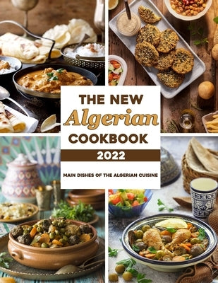 The New Algerian Cookbook 2022: Main Dishes Of The Algerian Cuisine by Maggio, Victoria