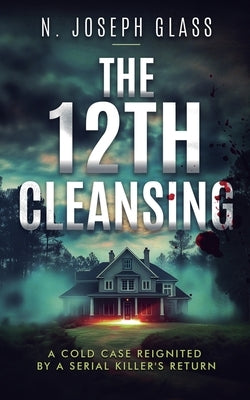 The 12th Cleansing: A Cold Case Reignited by a Serial Killer's Return by Glass, N. Joseph