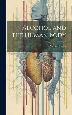 Alcohol and the Human Body by Horsley, Victor