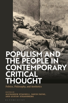 Populism and the People in Contemporary Critical Thought: Politics, Philosophy, and Aesthetics by Stagnell, Alexander