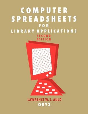 Computer Spreadsheets for Library Applications: 2nd Edition by Auld, Lawrence W. S.