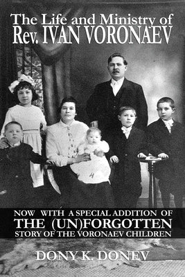 The Life and Ministry of Rev. Ivan Voronaev by Donev D. Min, Dony K.