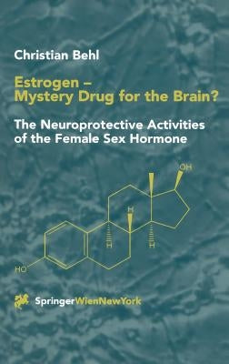 Estrogen -- Mystery Drug for the Brain?: The Neuroprotective Activities of the Female Sex Hormone by Behl, Christian